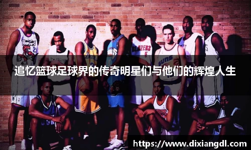 追忆篮球足球界的传奇明星们与他们的辉煌人生
