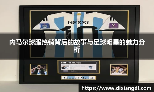 内马尔球服热销背后的故事与足球明星的魅力分析